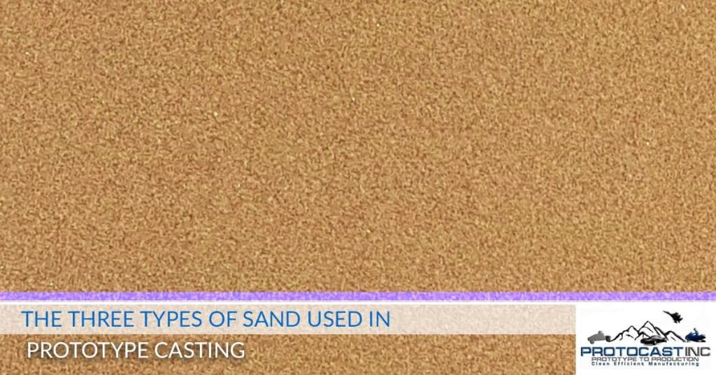 The Three Types Of Sand Used In Prototype Casting - Protocast Inc.